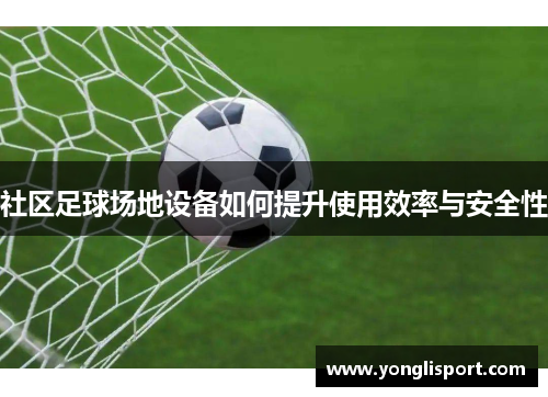 社区足球场地设备如何提升使用效率与安全性
